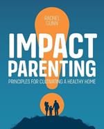 Impact Parenting: Principles for Cultivating a Healthy Home