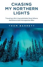 Chasing My Northern Lights: Traveling Life's Unpredictable Road Where Adventure And Introspection Blur