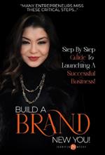 Build a BRAND New You!: Step by Step Guide to Launching a Successful Business