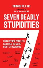 The Seven Deadly Stupidities: Using Other People's Failures to Make Better Decisions