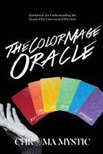 The Color Mage Oracle: Guidebook for Understanding the Mood of the Universe in 108 Colors