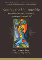 Naming the Unnameable: 89 Wonderful and Useful Names for God ...Including the Unnameable God