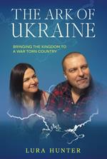 The Ark of Ukraine: Bringing The Kingdom to a War-Torn Country
