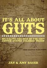 Its All about Guts: We Salute The Men of the 135th United States Colored Troop