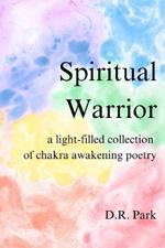 Spiritual Warrior: a light-filled collection of chakra awakening poetry