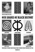 Our Shades Of Black History Volume 2: Individual Stories From Black Men And Women From Moments In Time