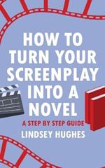 How to Turn Your Screenplay Into a Novel: A Step by Step Guide