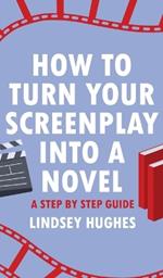 How to Turn Your Screenplay into a Novel: A Step by Step Guide