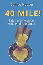 40 Mile!: Tales of an Alaskan Gold Mining Woman