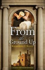 From the Ground Up: A Robert Smythson Mystery