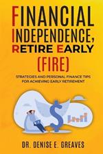 Financial Independence, Retire Early (FIRE): Strategies and Personal Finance Tips For Achieving Early Retirement