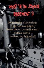 What is in John's Basement?: An eclectic assemblage of poems from the out-there minds of mad poets -nothing to fear at all