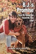 B.J.'s Promise: How My Dying Dog Found My True Love